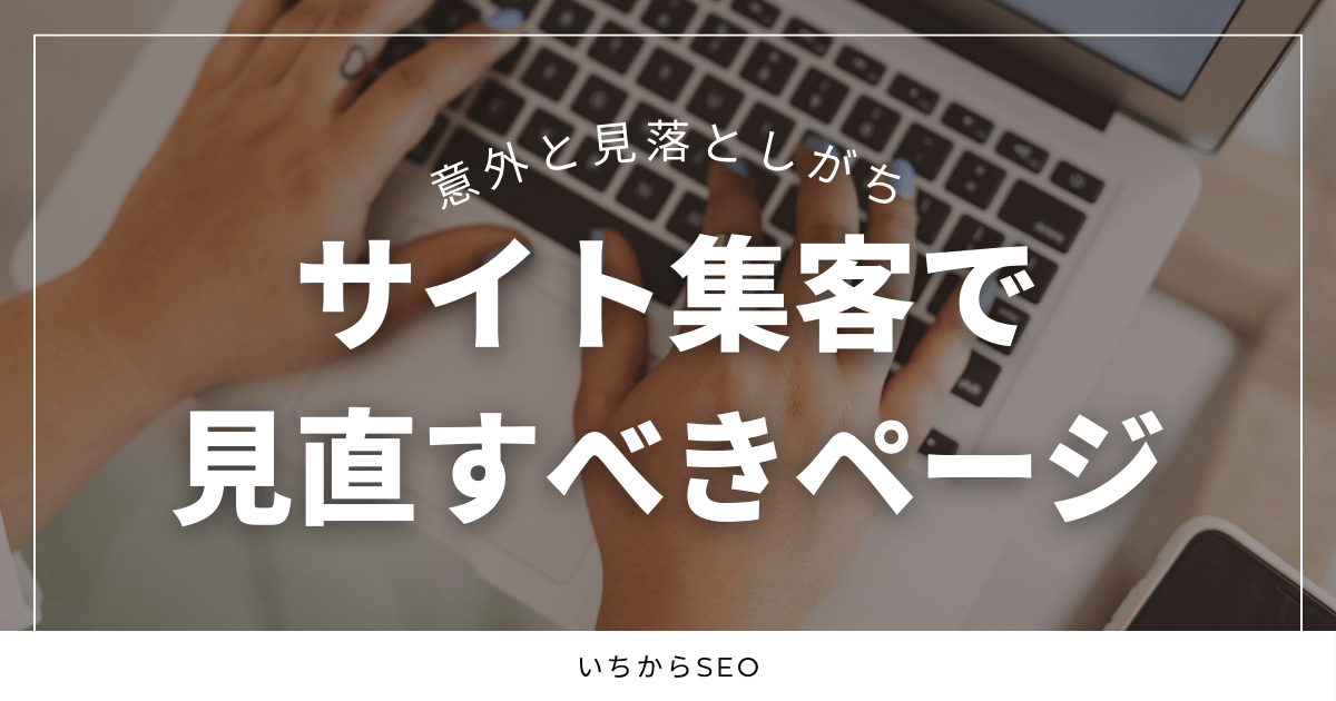 意外と見落としがち？サイト集客でまず見直すべきページ